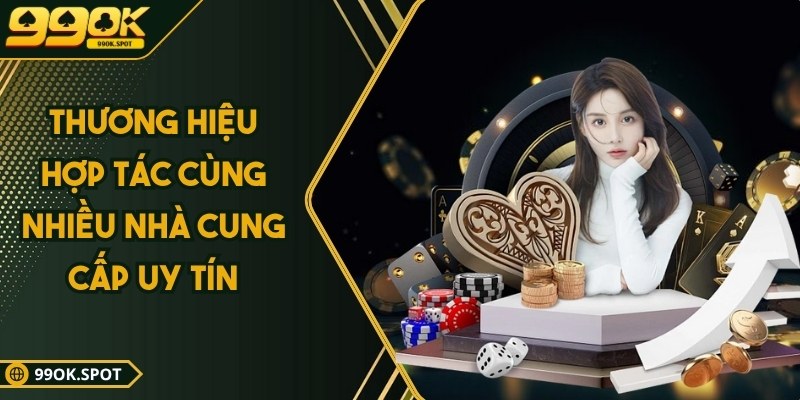 Thương hiệu 99OK - Đánh dấu vị thế hàng đầu trong ngành 4 Thương hiệu hợp tác cùng nhiều nhà cung cấp uy tín